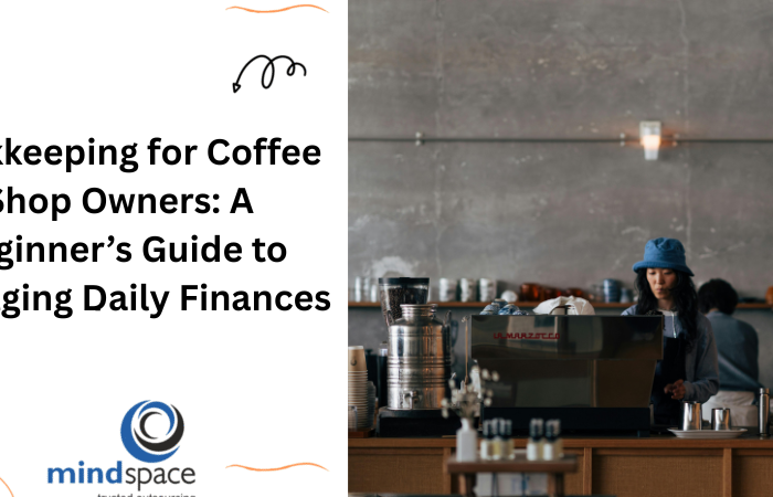 Bookkeeping for Coffee Shop Owners: A Beginner’s Guide to Managing Daily Finances