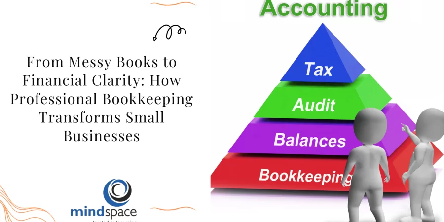 From Messy Books to Financial Clarity: How Professional Bookkeeping Transforms Small Businesses