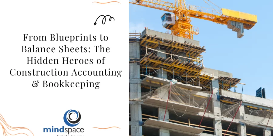 From Blueprints to Balance Sheets: The Hidden Heroes of Construction Accounting & Bookkeeping