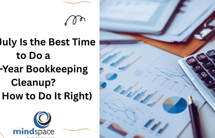 Why July Is the Best Time to Do a Mid-Year Bookkeeping Cleanup (And How to Do It Right)?